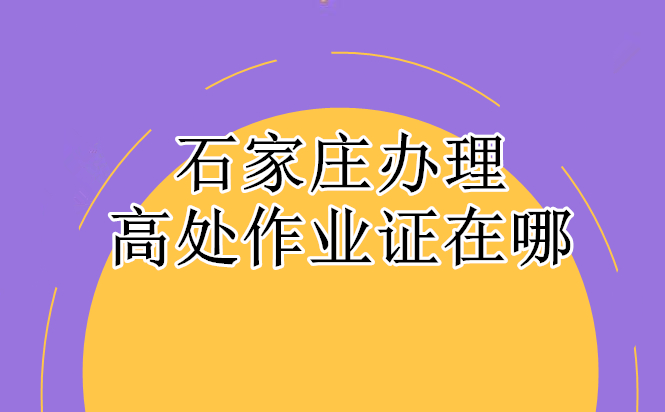 石家莊辦理高處作業證在哪