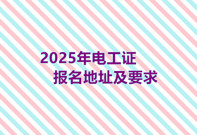 2025年電工證報名地址及要求