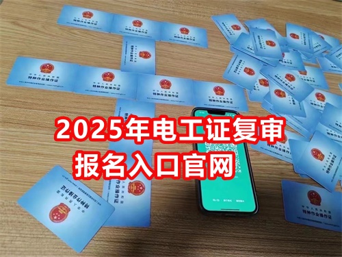 2025年電工證復審報名入口官網
