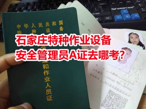 石家莊特種作業(yè)設(shè)備安全管理員A證去哪考？